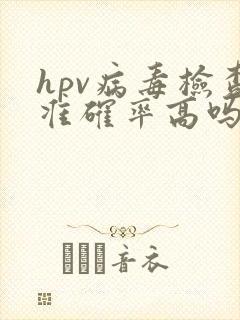 hpv病毒检查准确率高吗