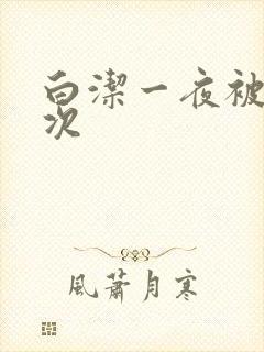 白洁一夜被爽七次