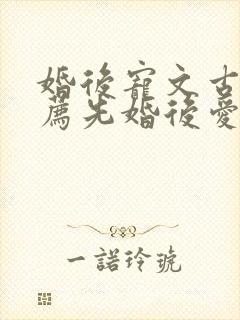 婚后宠文古言推荐先婚后爱