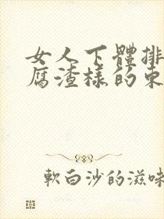 女人下体排出豆腐渣样的东西