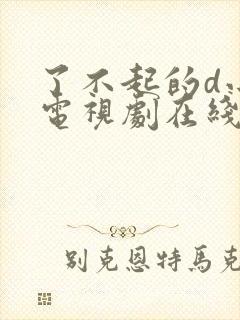 了不起的d小姐电视剧在线免费观看