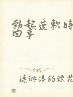 勃起疲软时怎么回事