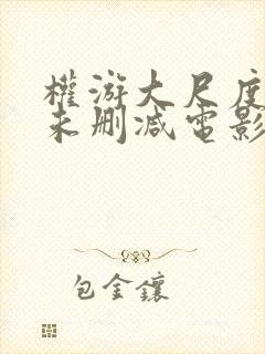 权游大尺度做爰未删减电影