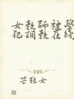 女教师被学生侵犯调教在线观看