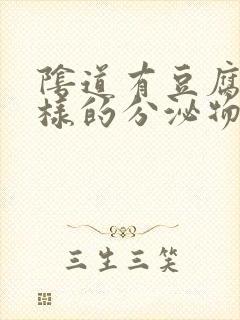 阴道有豆腐渣一样的分泌物是怎么回事封面