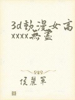 3d动漫女高潮xxxx无尽