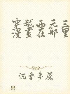 穿越西元三千后漫画在哪里看