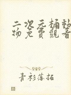 二次元桶动漫人物免费观看