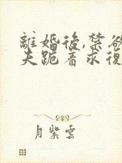 离婚后,禁欲前夫跪着求复合简凝全文