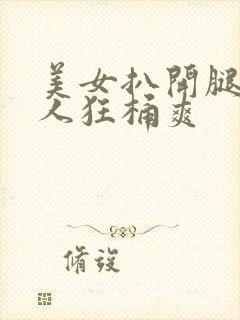 美女扒开腿让男人狂桶爽