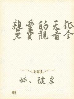 亲爱的天狐大人免费观看全集高清