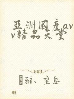 亚洲国产avav精品天堂