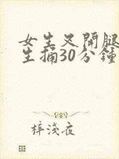 女生叉开腿让男生捅30分钟