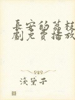 长安的荔枝电视剧免费播放全集高清