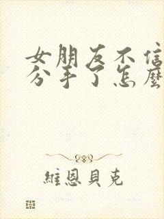 女朋友不信任我分手了怎么挽回