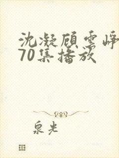 沈凝顾云峥短剧70集播放封面