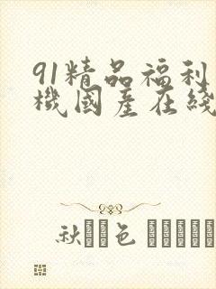 91精品福利手机国产在线