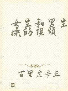 女生和男生一起操的视频