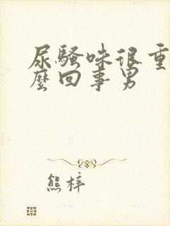 尿骚味很重是怎么回事男