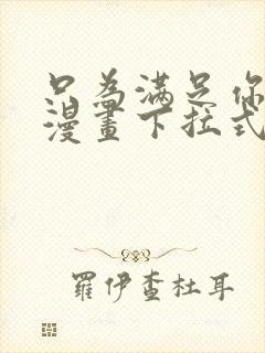 只为满足你免费漫画下拉式