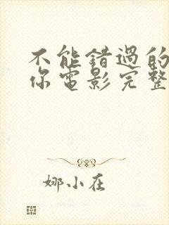 不能错过的只有你电影完整版免费