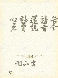 心动还请告诉我免费观看全集