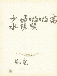 少妇啪啪高潮喷水视频封面