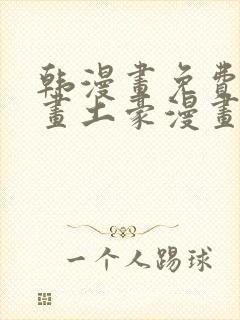 韩漫画免费读漫画土豪漫画