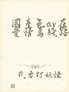 国产色av在线爱情岛线路一