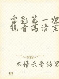 电影第一次免费观看高清完整版在线观看