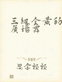 三级全黄的裸体广场舞