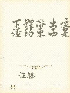 下体排出像豆腐渣的东西是什么原因?