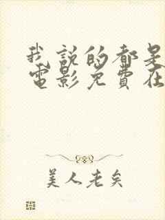 我说的都是真的电影免费在线观看