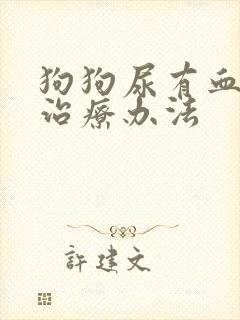 狗狗尿有血常见治疗办法