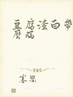 豆腐渣白带是什么病