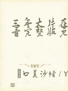 三年大片在线观看完整版免费高清在