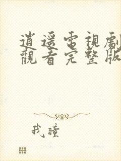 逍遥电视剧免费观看完整版全集在线