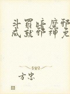 斗罗暗魔邪神虎成就邪神免费阅读