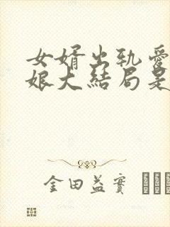 女婿出轨爱上母娘大结局是什么样的呢