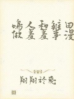 鸣人和雏田一起做羞羞事漫画