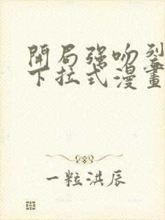 开局强吻裂口女下拉式漫画免费观看