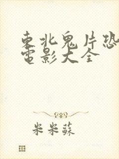 东北鬼片恐怖大电影大全