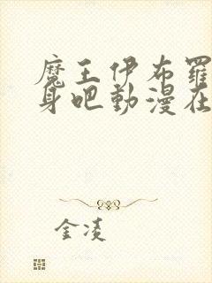 魔王伊布罗贾献身吧动漫在线观看