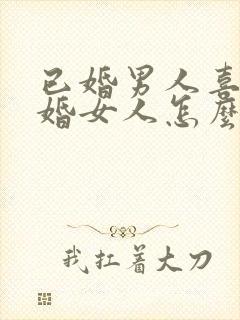 已婚男人喜欢已婚女人怎么办