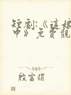 短剧:《这娘们中》免费观看