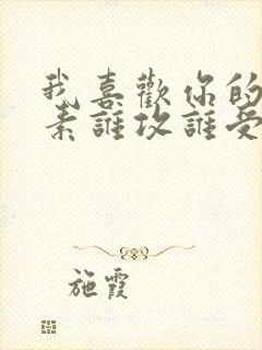 我喜欢你的信息素谁攻谁受封面