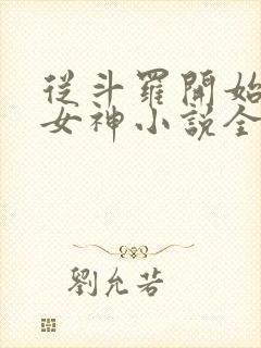 从斗罗开始俘获女神小说全文免费阅读完整版