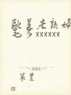 欧美老熟妇水多毛多xxxxxx
