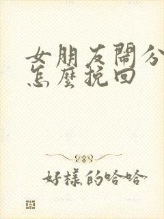 女朋友闹分手了怎么挽回