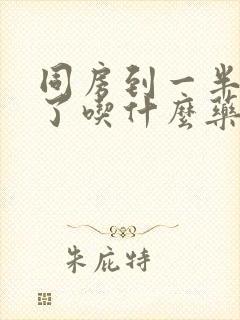 同房到一半就软了吃什么药调理